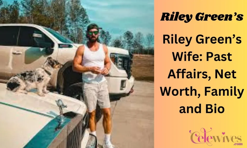 Riley Green’s Wife: Past Affairs, Net Worth, Family, and Bio